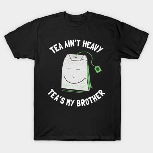 Tea Ain't Heavy Tea's My Brother T-Shirt